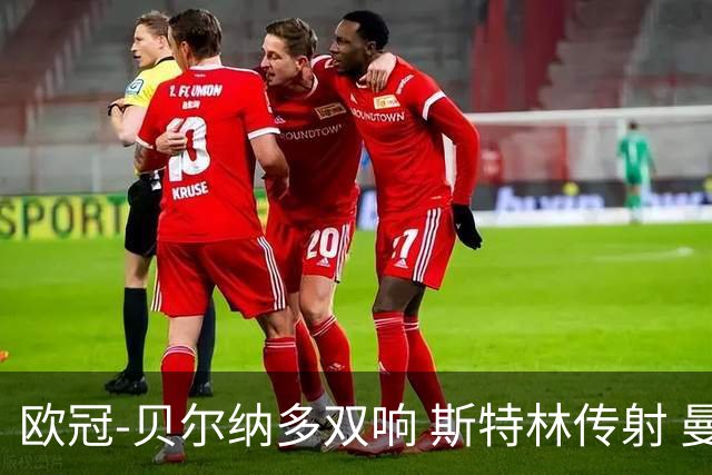 欧冠-贝尔纳多双响 斯特林传射 曼城5-0客场大捷