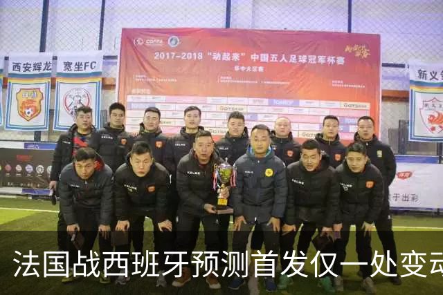 法国战西班牙预测首发仅一处变动 楚阿梅尼代科内出战