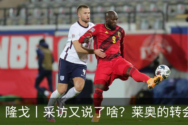隆戈丨采访又说了啥？莱奥的转会进展